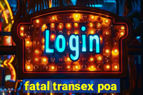 fatal transex poa